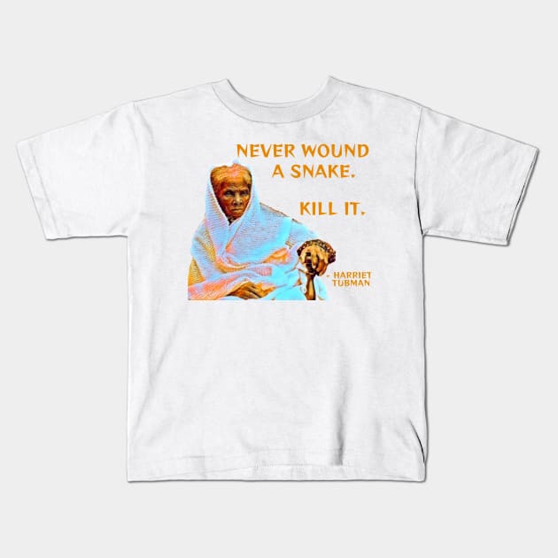 Harriet Tubman - Never Wound A Snake Kill It Kids T-Shirt by Courage Today Designs